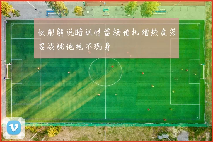 快船解说暗讽特雷杨借机蹭热度若客战犹他绝不现身